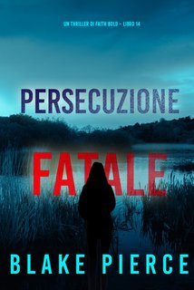Blake Pierce - Persecuzione fatale. Faith Bold libro 14 (2024)