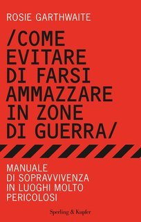 Rosie Garthwaite - Come evitare di farsi ammazzare in zone di guerra (2012)