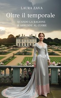 Laura Zava - Cronache Regency Vol. 1. Oltre il temporale. Quando la ragione si arrende al cuore (2025)
