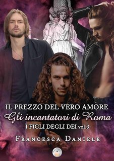 Francesca Daniele - I figli degli Dei Vol. 3. Il prezzo del vero amore. Gli incantatori di Roma (2025)