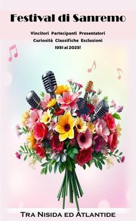 Tra Nisida Ed Atlantide - Festival di Sanremo. Vincitori Partecipanti Presentatori Curiosità Classifiche Esclusioni 1951 al 2025! (2025)