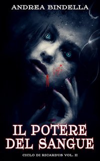 Andrea Bindella - Ciclo di Ricardus Vol. 2. Il Potere del Sangue. Vampiri a Perugia (2021)