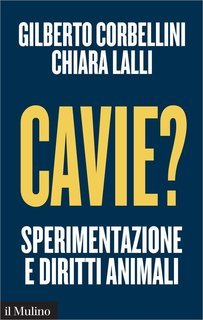 Gilberto Corbellini, Chiara Lalli - Cavie? Sperimentazione e diritti animali (2016)