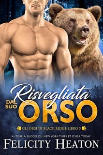 Felicity Heaton - Gli Orsi di Black Ridge Vol. 5. Risvegliata dal suo Orso (2025)