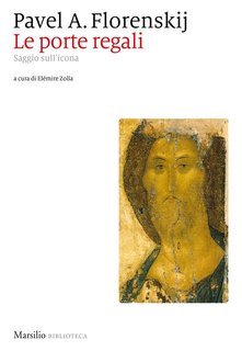 Pavel A. Florenskij - Le porte regali. Saggio sull'icona (2018)
