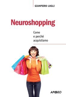 Gianpiero Lugli - Neuroshopping. Come e perché acquistiamo (2015)