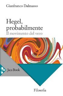 Gianfranco Dalmasso - Hegel, probabilmente. Il movimento del vero (2015)