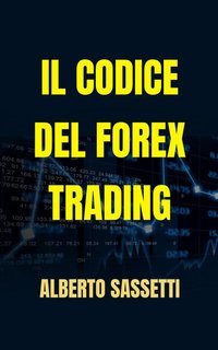 Alberto Sassetti - Il Codice del Forex Trading (2025)