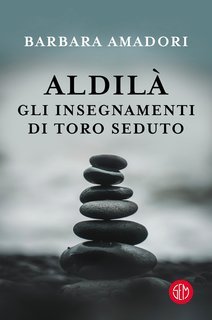 Barbara Amadori - Aldilà. Gli insegnamenti di Toro Seduto (2021)