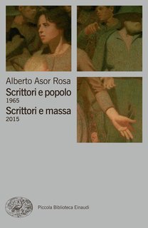 Alberto Asor Rosa - Scrittori e popolo 1965. Scrittori e massa 2015 (2015)