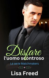 Lisa Freed - Matchmakers Vol. 2. Disfare l'uomo scontroso. Eroi imperfetti (2025)