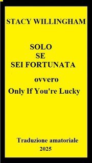Stacy Willingham - Solo se sei fortunata. Only If You're Lucky (2025) Trad. amator. esclusiva