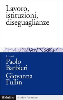 Paolo Barbieri, Giovanna Fullin (a cura di) - Lavoro, istituzioni, diseguaglianze (2014)