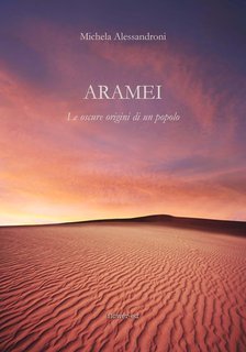 Michela Alessandroni - Aramei. Le oscure origini di un popolo (2012)