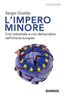 Sergio Giraldo - L'impero minore. Crisi industriale e crisi democratica nell'Unione europea (2025)