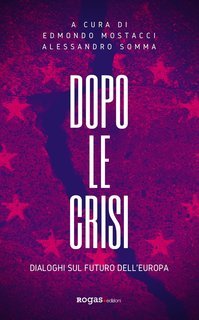 Edmondo Mostacci, Alessandro Somma (a cura di) - Dopo le crisi. Dialoghi sul futuro d'Europa (2021)