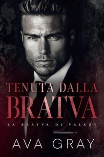 Ava Gray - La Bratva di Valkov Vol. 2. Tenuta dalla Bratva (2025)