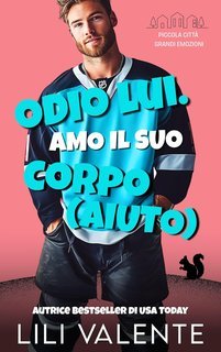 Lili Valente - Piccola Città Grandi Emozioni Vol. 7. Odio lui. Amo il suo corpo. Aiuto. (2025)