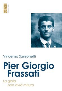 Vincenzo Sansonetti - Pier Giorgio Frassati. La gioia non avrà misura (2025)