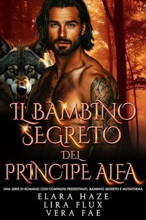 Elara Haze, Vera Fae, Lira Flux - I Re Alfa Proibiti Vol. 28. Il Bambino Segreto del Principe Alfa (2025)