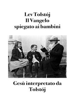 Lev Tolstój, Bruno Osimo - Il vangelo spiegato ai bambini. Gesù interpretato da Tolstój (2025)