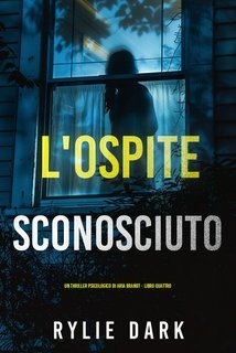 Rylie Dark - L'Ospite Sconosciuto (Aria Brandt Libro Quattro) (2025)