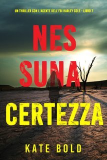 Kate Bold - Nessuna certezza (Harley Cole Libro 7) (2025)