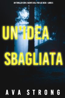 Ava Strong - Un'Idea Sbagliata (Ilse Beck Libro 5) (2025)