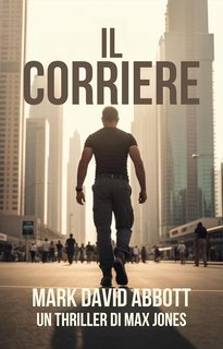 Mark David Abbott - Un thriller di Max Jones Vol. 1. Il Corriere (2025)