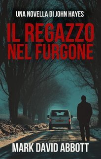 Mark David Abbott - Il Ragazzo Nel Furgone. Una novella di John Hayes (2025)