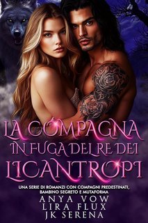 Anya Vow, Lira Flux, JK Serena - I Re Alfa Proibiti Vol. 35. La Compagna in Fuga del Re dei Licantropi (2025)