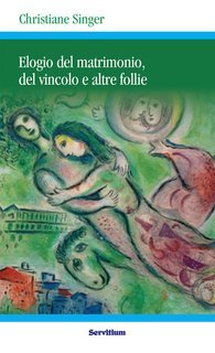 Christiane Singer - Elogio del matrimonio, del vincolo e altre follie (2015)