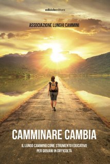 Associazione Lunghi Cammini - Camminare cambia. Il lungo cammino come strumento educativo per giovani in difficoltà (2024)