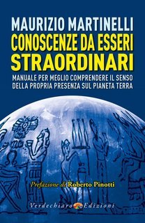 Maurizio Martinelli - Conoscenze da esseri straordinari. Manuale per meglio comprendere il senso della propria presenza sul pianeta Terra (2025)