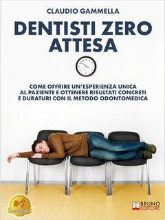 Claudio Gammella - Dentisti zero attesa. Come offrire un’esperienza unica al paziente e ottenere risultati concreti e duraturi con il metodo odontomedica (2025)