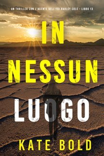 Kate Bold - In Nessun Luogo (Harley Cole Libro 13) (2025)