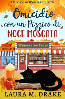 Laura M. Drake - I Misteri di Whisper Hollow Vol. 1. Omicidio con un Pizzico di Noce Moscata (2025)