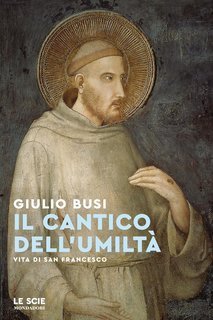 Giulio Busi - Il cantico dell’umiltà. Vita di san Francesco (2025)