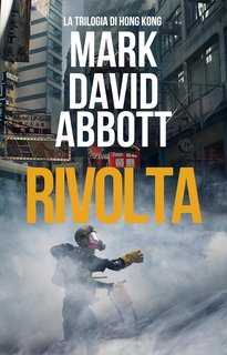 Mark David Abbott - La Trilogia di Hong Kong Vol. 1. Rivolta (2025)