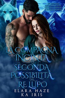Elara Haze, KA Iris - I Re Alfa Proibiti Vol. 46. La Compagna Incinta di Seconda Possibilità del Re Lupo (2025)