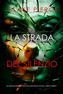 Blake Pierce - La Strada Del Silenzio (Sheila Stone Libro Undici) (2025)