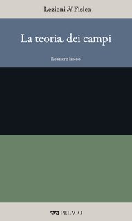 Roberto Iengo (a cura di) - La teoria dei campi [Lezioni di Fisica, 12] (2025)
