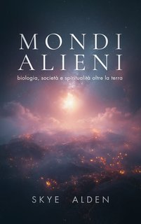 Skye Alden - Mondi alieni. Biologia, società e spiritualità oltre la Terra (2025)