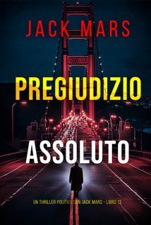 Jack Mars - Pregiudizio Assoluto (Jack Mars Libro 13) (2025)