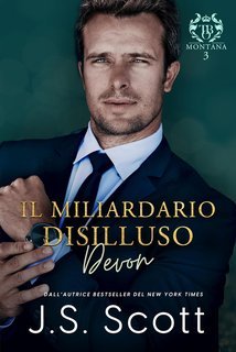 J. S. Scott - I Miliardari del Montana Vol. 3. Il Miliardario Disilluso~Devon (2025)