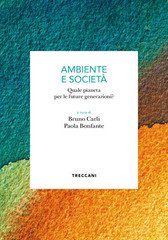 Bruno Carli, Paola Bonfante (a cura di) - Ambiente e società. Quale pianeta per le future generazioni? (2025)
