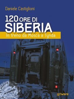Daniele Castiglioni - 120 ore di Siberia. In treno da Mosca a Tynda (2017)