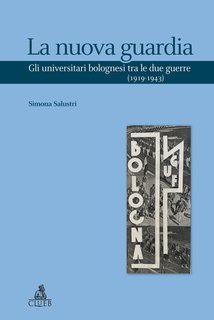 Simona Salustri - La nuova guardia. Gli universitari bolognesi tra le due guerre (1919-1943) (2025)