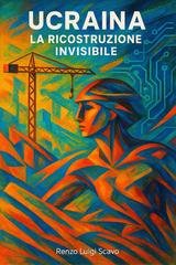 Renzo Luigi Scavo - Ucraina. La ricostruzione invisibile (2025)