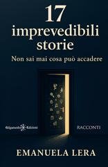 Emanuela Lera - 17 imprevedibili storie. Non sai mai cosa può accadere (2025)